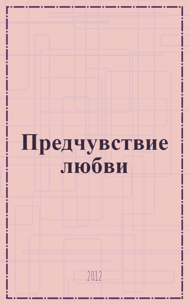 Предчувствие любви : стихотворения в прозе