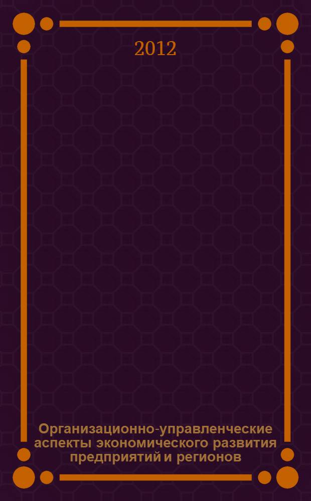 Организационно-управленческие аспекты экономического развития предприятий и регионов. Вып. 1