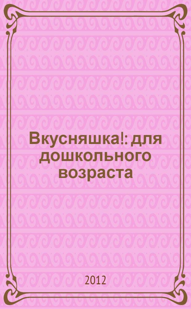 Вкусняшка! : для дошкольного возраста