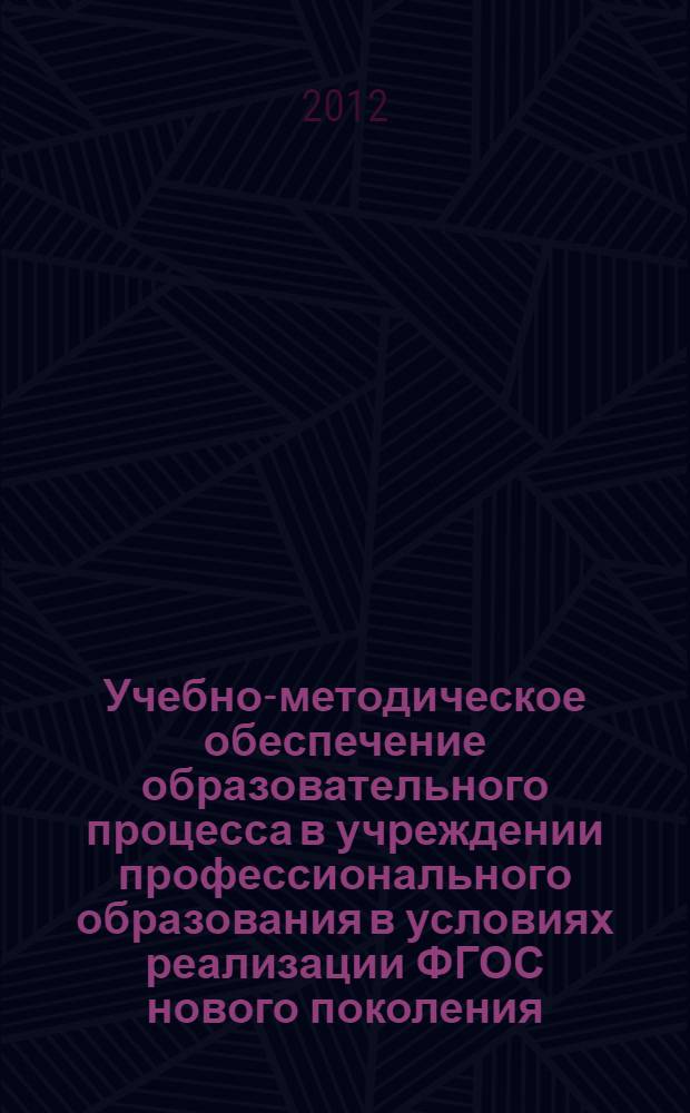 Учебно-методическое обеспечение образовательного процесса в учреждении профессионального образования в условиях реализации ФГОС нового поколения : методическое пособие