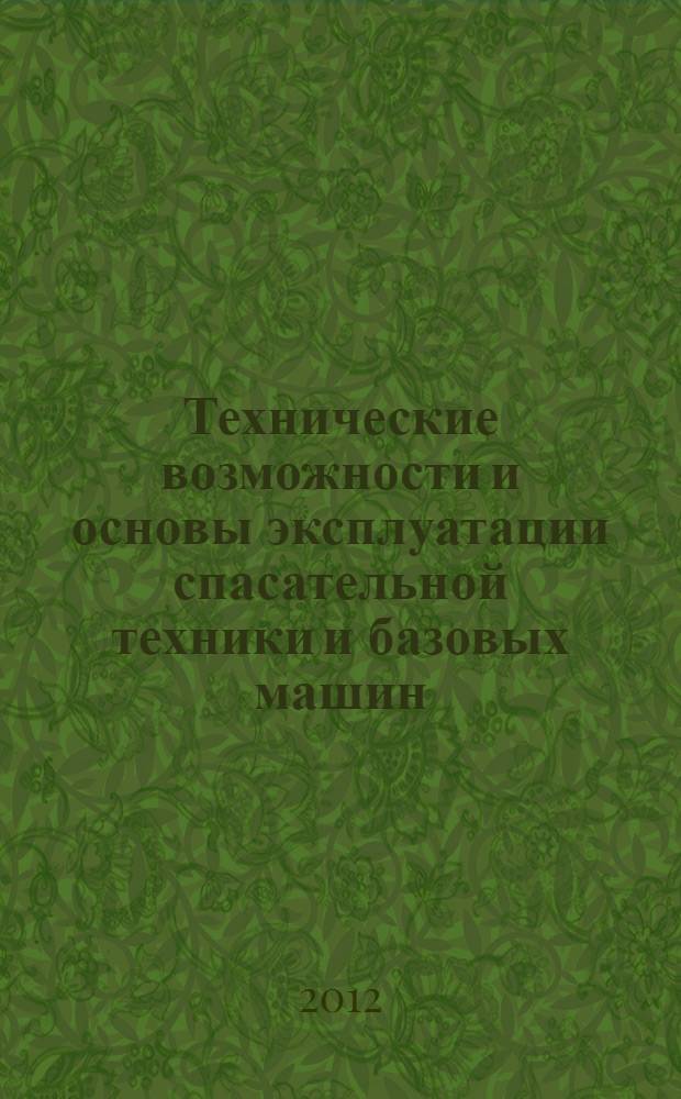 Технические возможности и основы эксплуатации спасательной техники и базовых машин : курс лекций : для студентов, обучающихся по специальностям 280103 "Защита в чрезвычайных ситуациях" и 280104 "Пожарная безопасность"