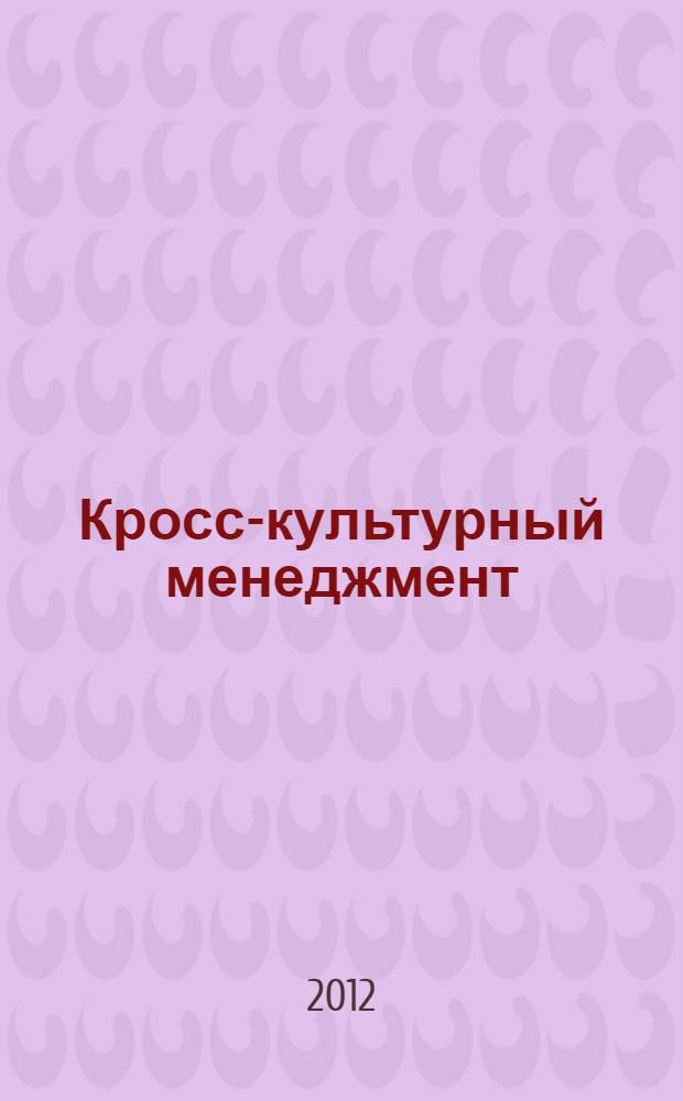 Кросс-культурный менеджмент : учебное пособие по специальностям "Менеджмент организации" и "Мировая экономика"