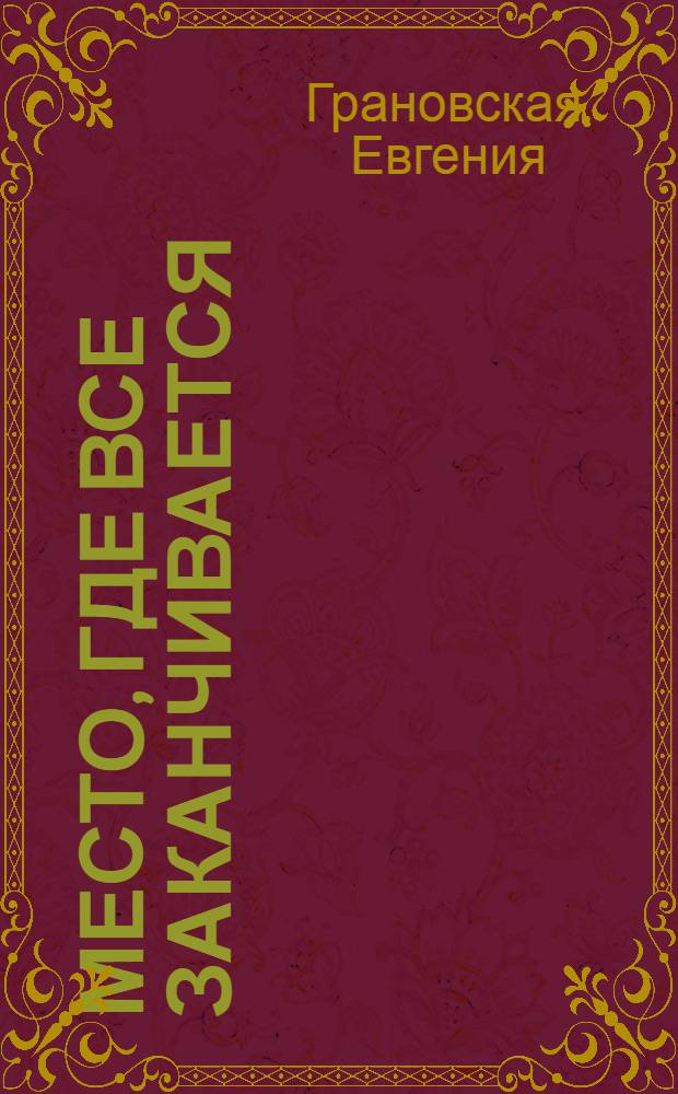 Место, где все заканчивается : роман