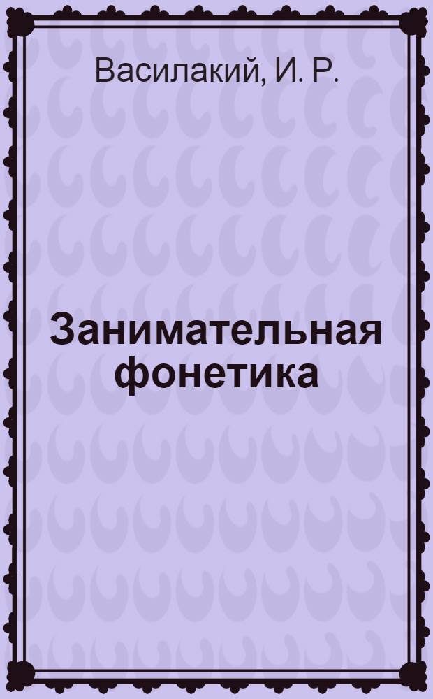 Занимательная фонетика : парные согласные Г и К : играем со звуками, развиваем фонематический слух и восприятие : для коррекции речевых "неуспехов" у детей