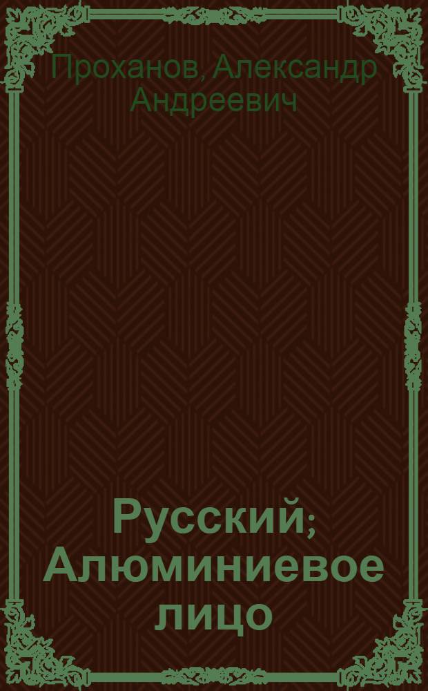 Русский; Алюминиевое лицо: романы / Александр Проханов; худож.: Олег Смирнов