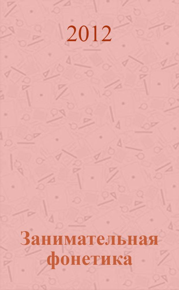 Занимательная фонетика : парные согласные Ж и Ш : играем со звуками : развиваем фонематический слух и восприятие : для коррекции речевых "неуспехов" у детей