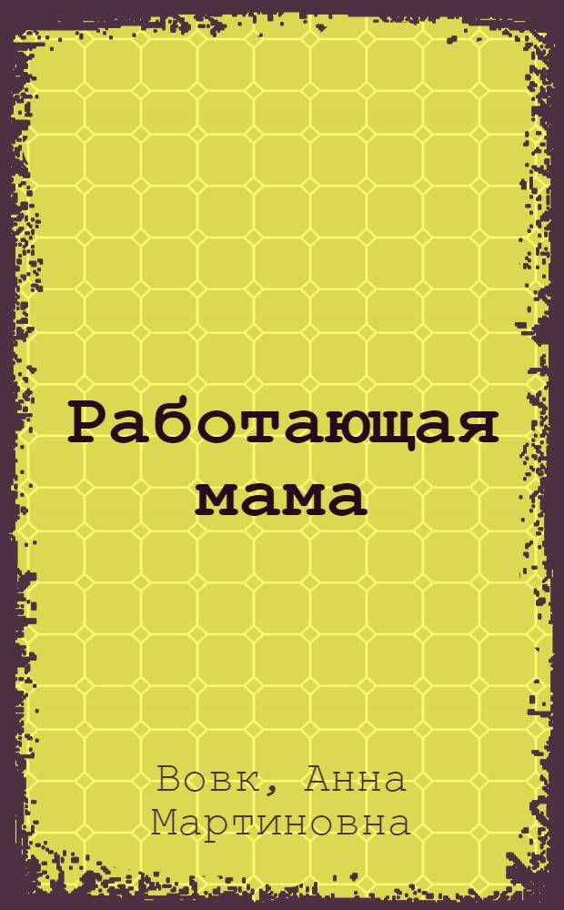 Работающая мама : cемья, карьера, личная жизнь