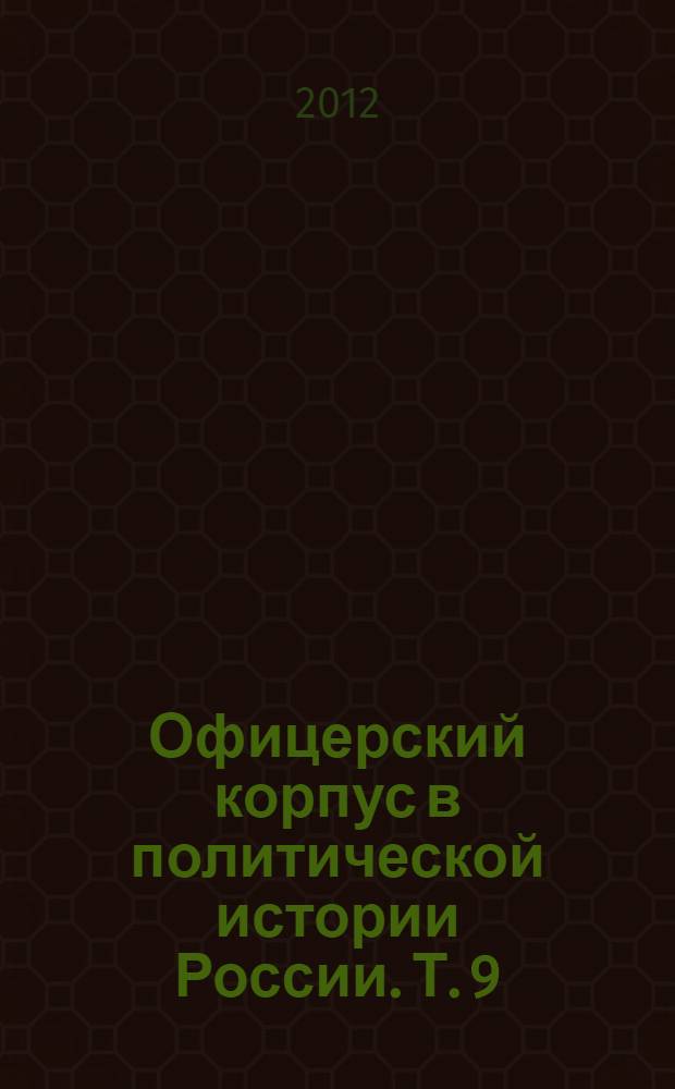 Офицерский корпус в политической истории России. Т. 9 : ("Золотой век" Советских Вооруженных Сил), 1965-1975 гг.