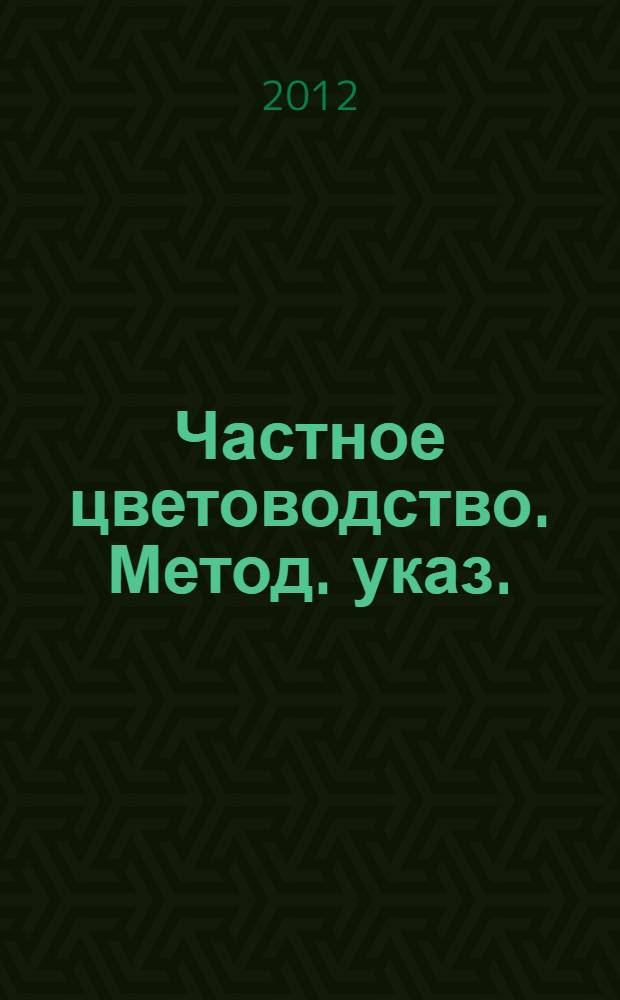 Частное цветоводство. Метод. указ.