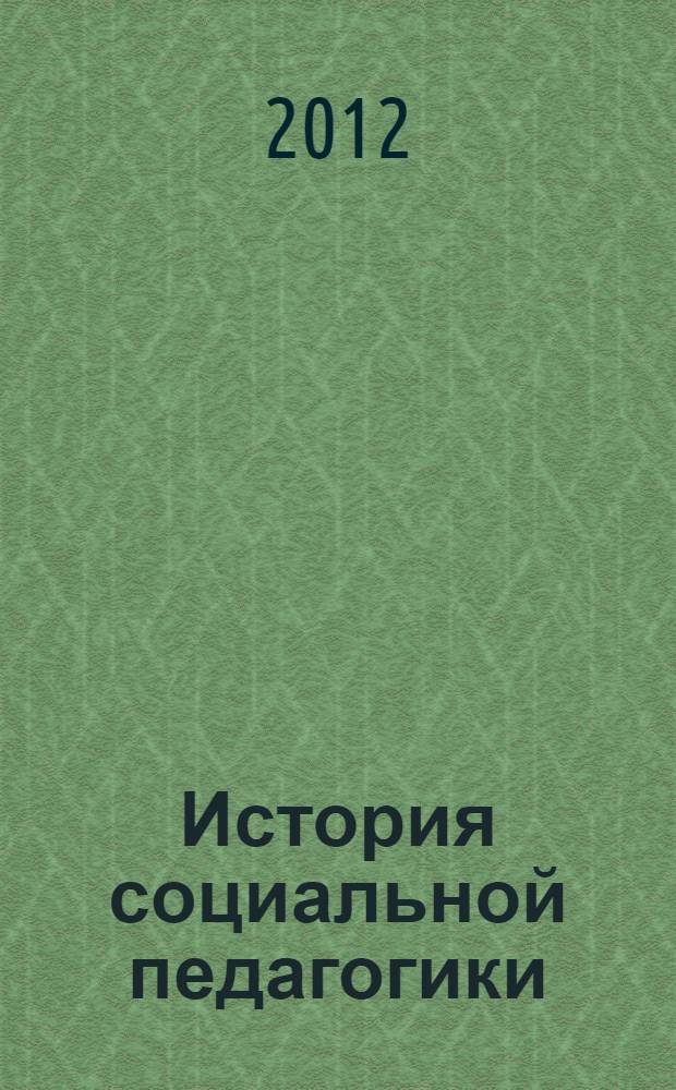 История социальной педагогики : учебник для вузов : учебник для студентов высших учебных заведений, обучающихся по специальности 050400 - "Психология и социальная педагогика"