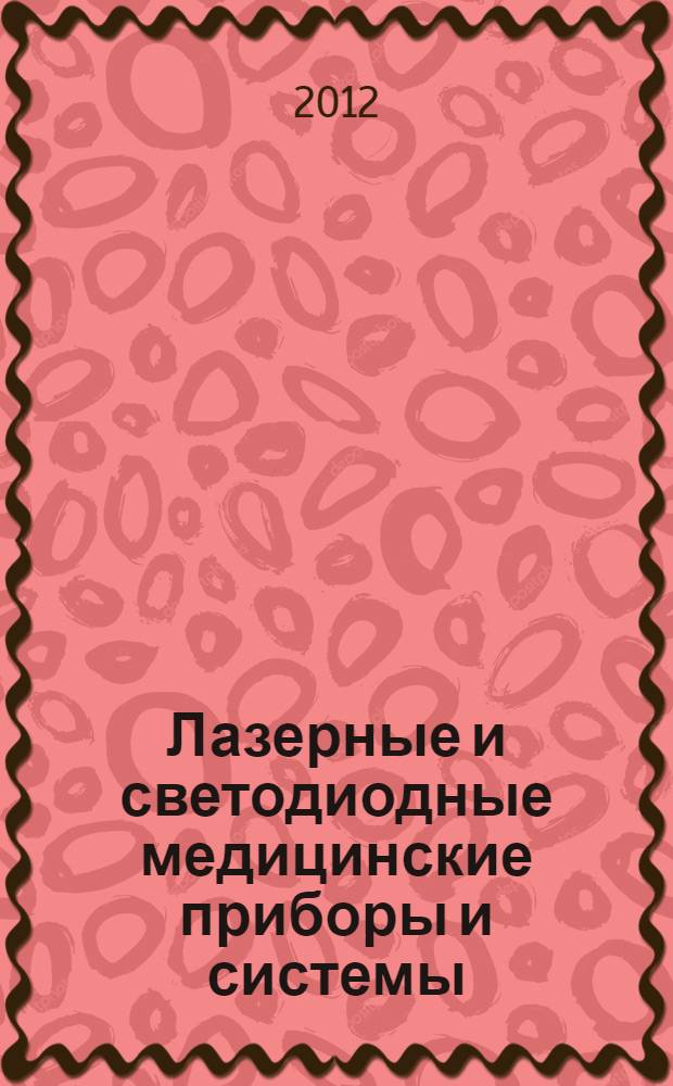 Лазерные и светодиодные медицинские приборы и системы : учебное пособие : для студентов высших учебных заведений, обучающихся по направлениям подготовки 200401 "Биотехнические и медицинские аппараты и системы" и 200402 "Инженерное дело в медико-биологической практике", 210400 "Радиотехника"