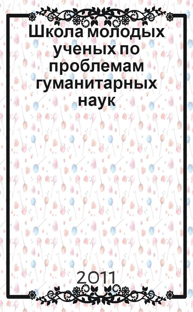 Школа молодых ученых по проблемам гуманитарных наук : сборник материалов областного профильного семинара, 16-17 июня 2011 г