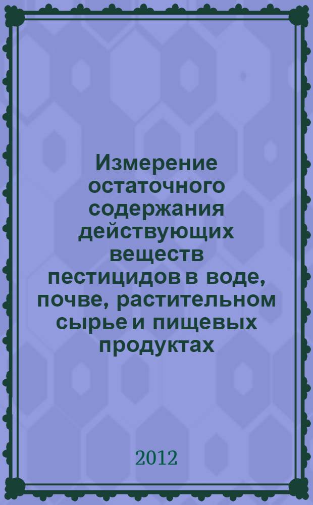 Измерение остаточного содержания действующих веществ пестицидов в воде, почве, растительном сырье и пищевых продуктах : сборник методических указаний по методам контроля