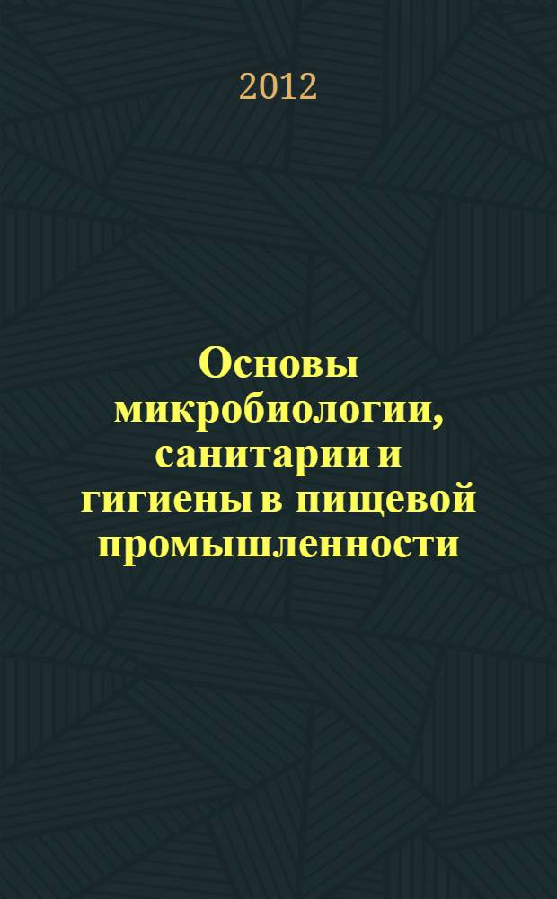 Основы микробиологии, санитарии и гигиены в пищевой промышленности : учебник для образовательных учреждений, реализующих программы начального профессионального образования