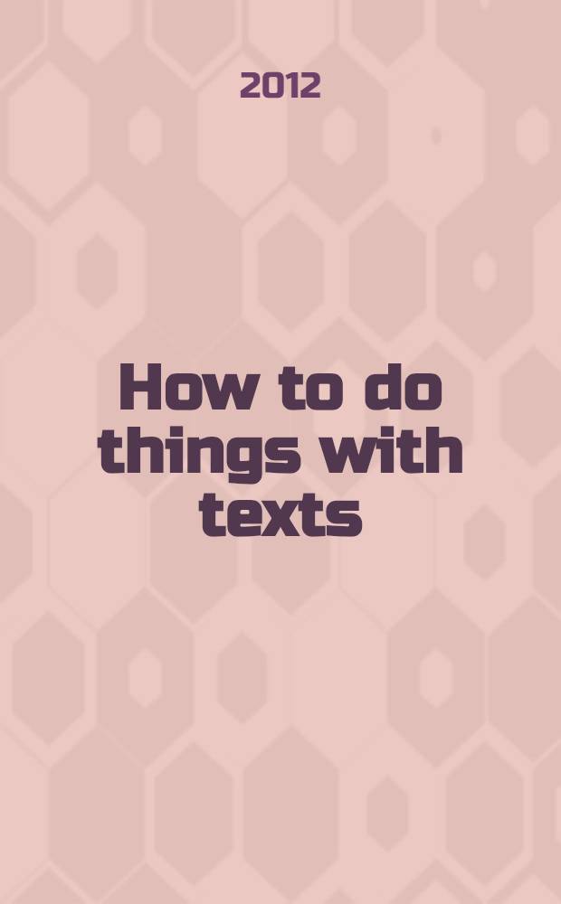How to do things with texts : (как работать с текстом) : учебное пособие по направлениям подготовки 032700 "Филология", 035700 "Лингвистика"