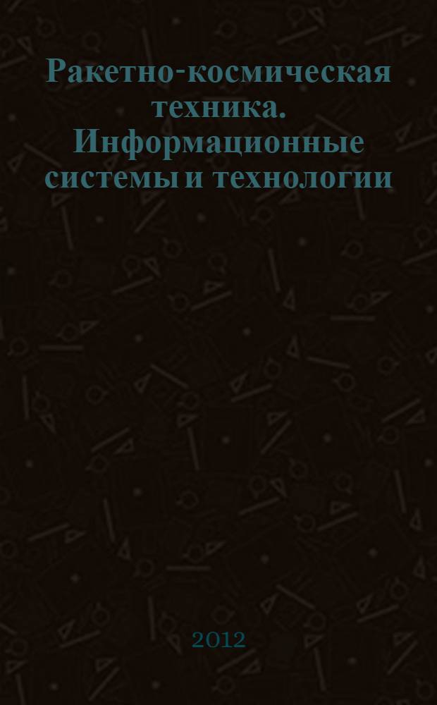 Ракетно-космическая техника. Информационные системы и технологии : научные труды : в 2 т