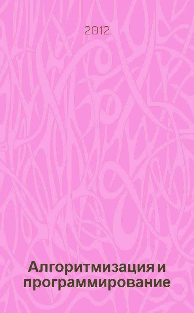 Алгоритмизация и программирование : учебное пособие : для студентов по направлению 151900 "Конструкторско-технологическое обеспечение машиностроительных производств" (профиль - "Технология машиностроения" квалификация - "бакалавр")