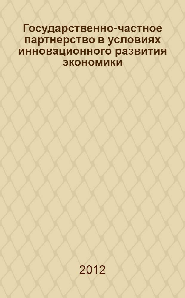 Государственно-частное партнерство в условиях инновационного развития экономики : монография