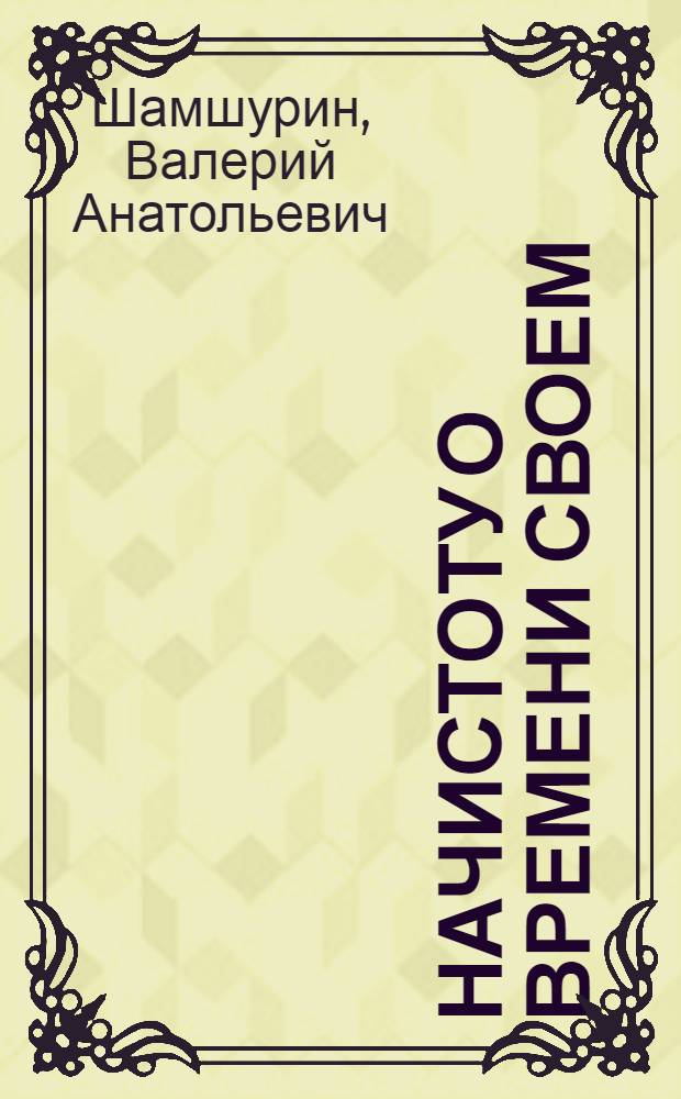 Начистоту о времени своем : публицистика. Очерки. Этюды