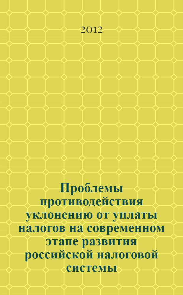 Проблемы противодействия уклонению от уплаты налогов на современном этапе развития российской налоговой системы : материалы международной научно-практической конференции, г. Иркутск, 20-21 сентября 2012 года