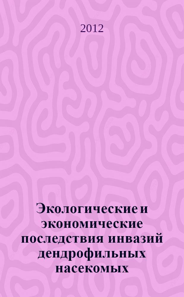 Экологические и экономические последствия инвазий дендрофильных насекомых : материалы Всероссийской конференции с международным участием, Красноярск, 25-27 сентября 2012 г