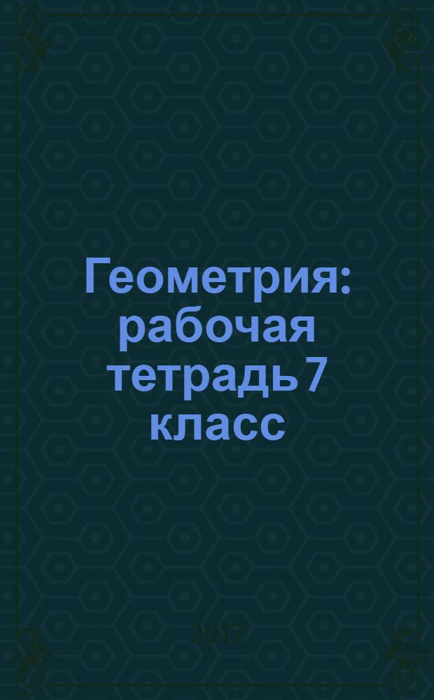 Геометрия: рабочая тетрадь 7 класс: пособие для уч-ся общ. учрежд.