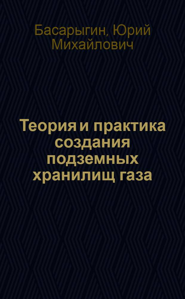 Теория и практика создания подземных хранилищ газа