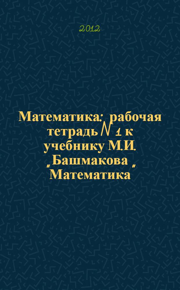 Математика: рабочая тетрадь N 1 к учебнику М.И. Башмакова "Математика"(Ч. 1): 5 класс