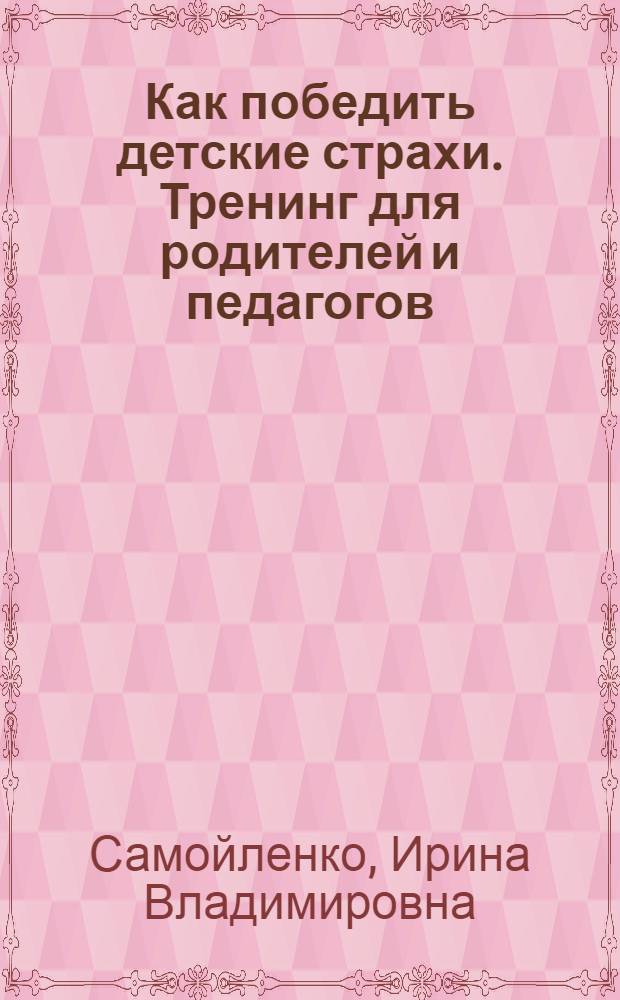 Как победить детские страхи. Тренинг для родителей и педагогов