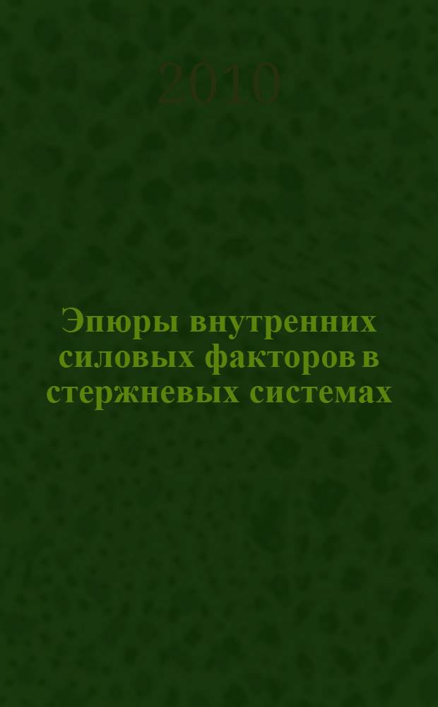Эпюры внутренних силовых факторов в стержневых системах : учебное пособие