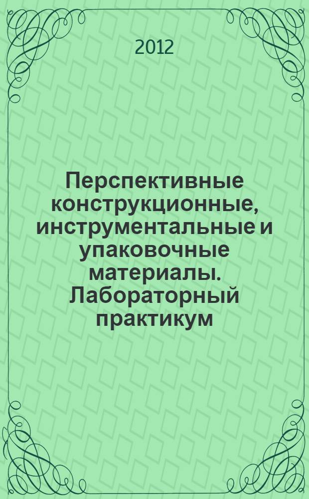 Перспективные конструкционные, инструментальные и упаковочные материалы. Лабораторный практикум. Учебное пособие