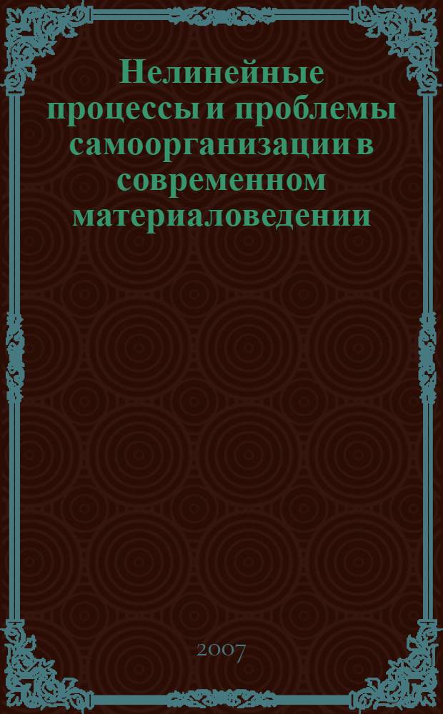 Нелинейные процессы и проблемы самоорганизации в современном материаловедении (индустрия наносистем и материалы) : 6 всероссийская школа-конференция, Воронеж, 14-20 октября 2007 г. : материалы школы-конференции
