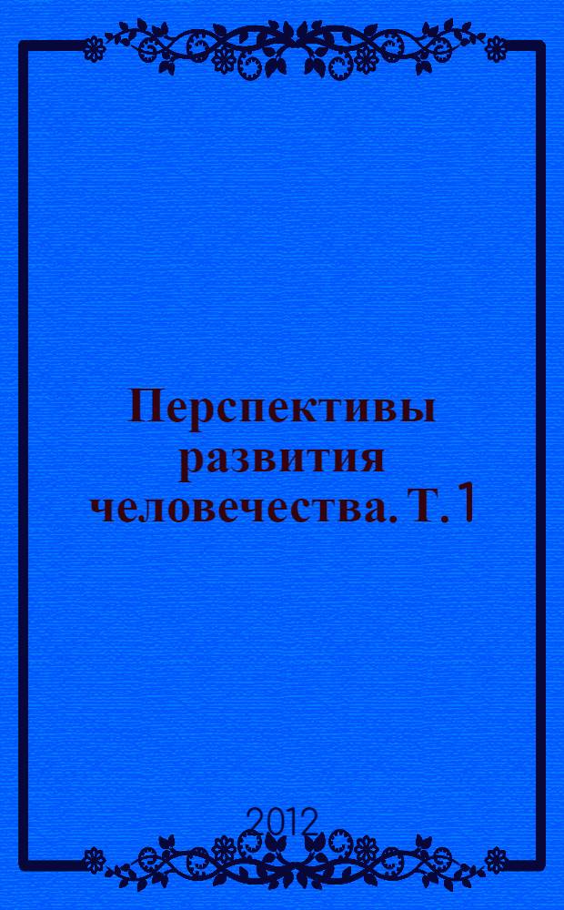 Перспективы развития человечества. Т. 1 : Планета Земля