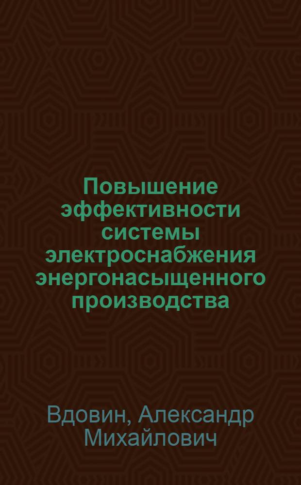 Повышение эффективности системы электроснабжения энергонасыщенного производства : монография