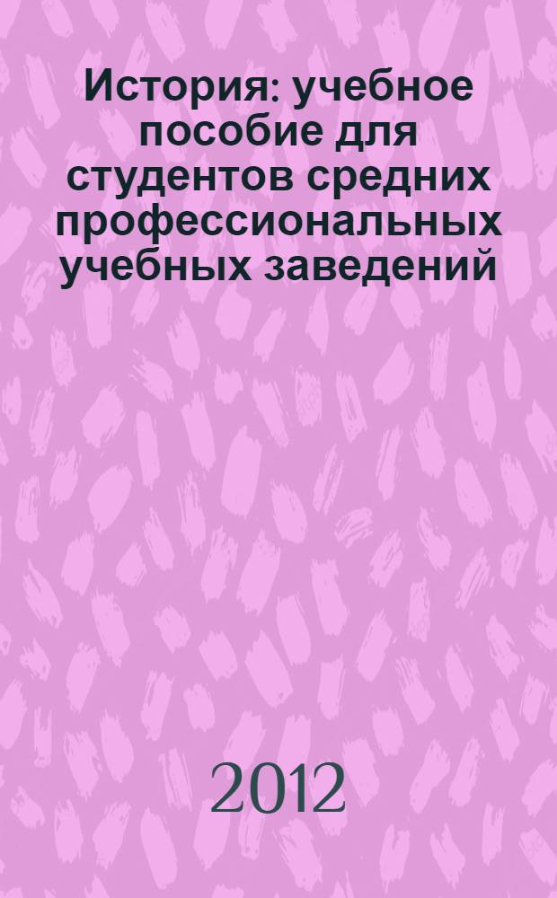 История : учебное пособие для студентов средних профессиональных учебных заведений : соответствует Федеральному государственному образовательному стандарту (третьего поколения)