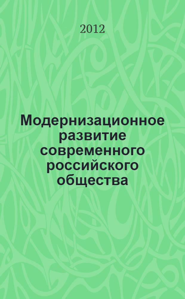 Модернизационное развитие современного российского общества : сборник статей : материалы Всероссийской научно-практической конференции, 2012 г.