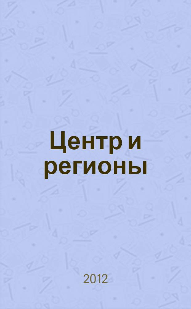 Центр и регионы: проблемы и взаимоотношения столицы и провинций в истории России : материалы Всероссийской научной конференции, 28 мая 2012 г