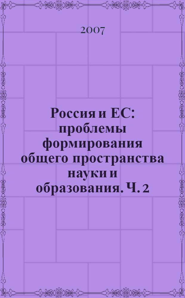 Россия и ЕС: проблемы формирования общего пространства науки и образования. Ч. 2