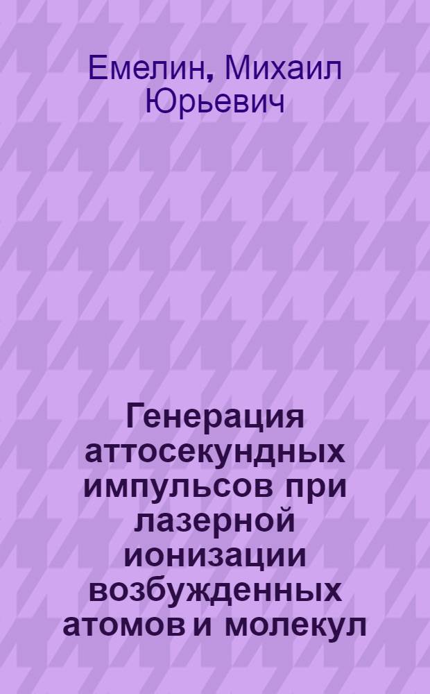 Генерация аттосекундных импульсов при лазерной ионизации возбужденных атомов и молекул : автореферат диссертации на соискание ученой степени к. ф.-м. н. : специальность 01.04.21 <Лазерная физика>