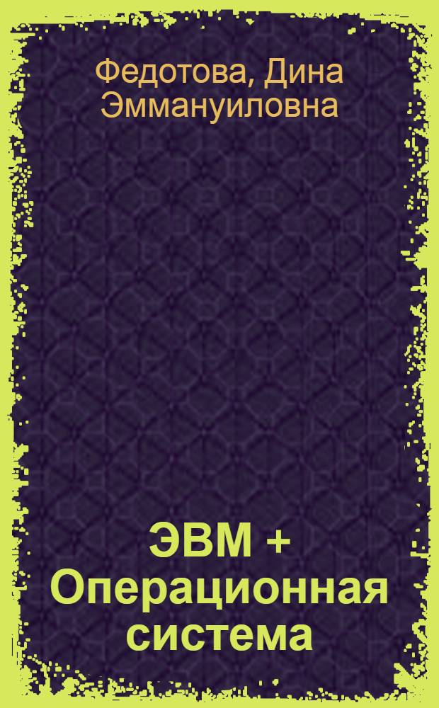 ЭВМ + Операционная система = Виртуальная машина : учебное пособие