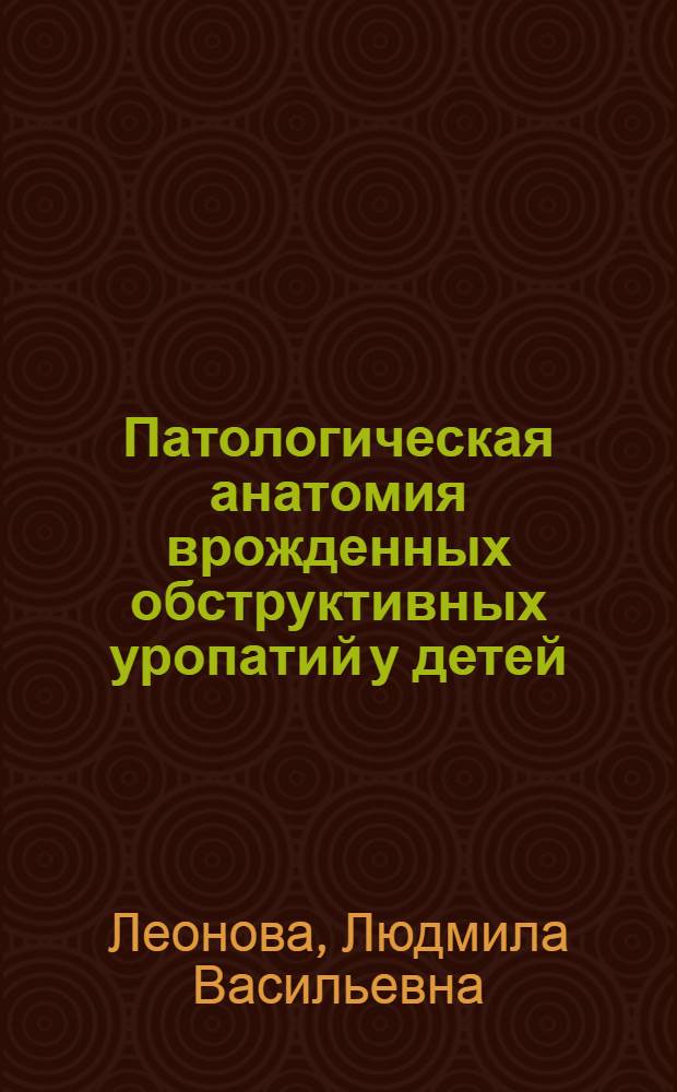 Патологическая анатомия врожденных обструктивных уропатий у детей : автореферат диссертации на соискание ученой степени д. м. н. : специальность 14.00.15 <Патол. анатомия>