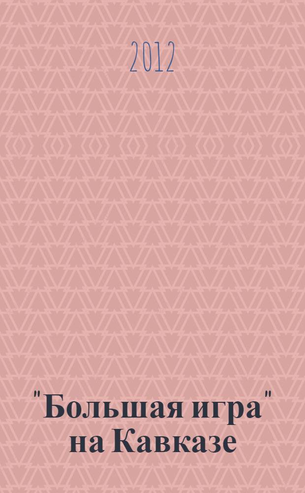 "Большая игра" на Кавказе : вчера, сегодня, завтра