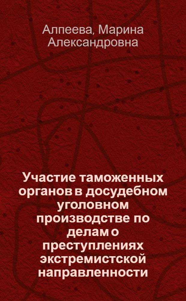 Участие таможенных органов в досудебном уголовном производстве по делам о преступлениях экстремистской направленности : монография