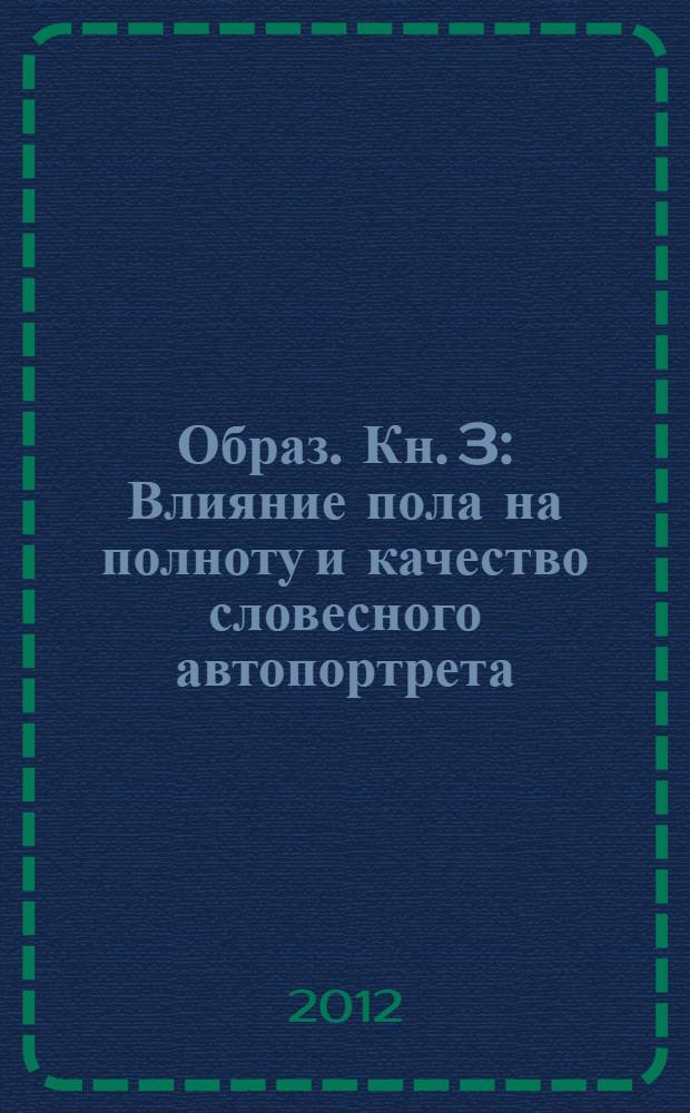 Образ. Кн. 3 : [Влияние пола на полноту и качество словесного автопортрета]