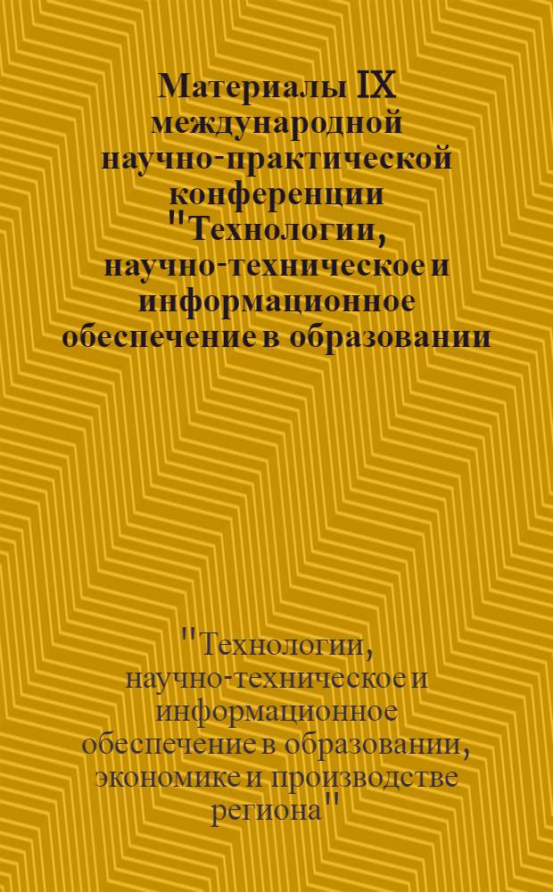 Материалы IX международной научно-практической конференции "Технологии, научно-техническое и информационное обеспечение в образовании, экономике и производстве региона" : г. Вязьма, 15 мая 2009 г.
