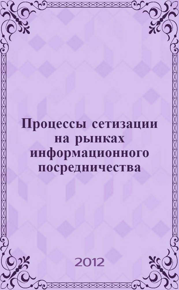 Процессы сетизации на рынках информационного посредничества : монография