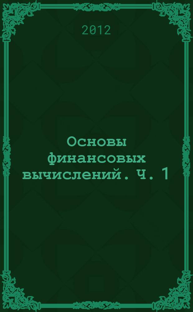 Основы финансовых вычислений. Ч. 1