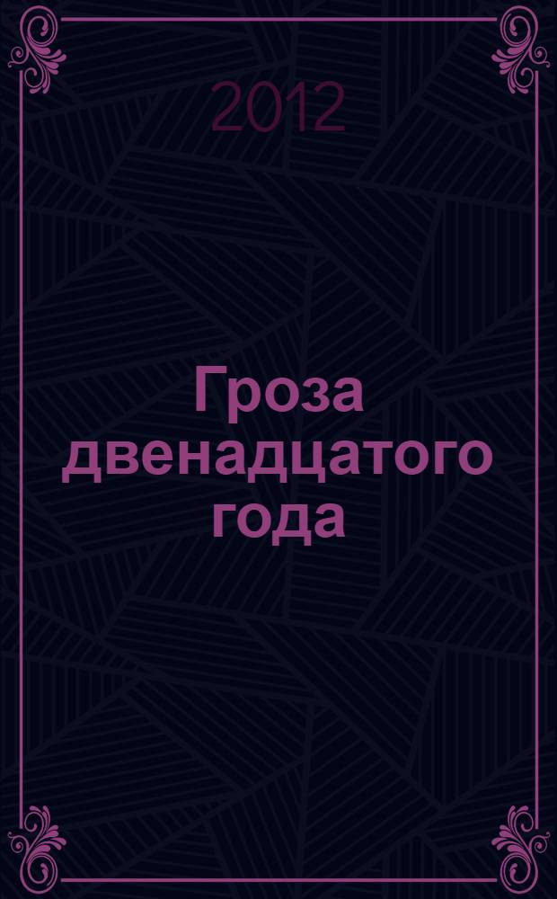 Гроза двенадцатого года : к 200-летию Отечественной войны 1812 года : материалы Международного симпозиума, (10.09.2012)