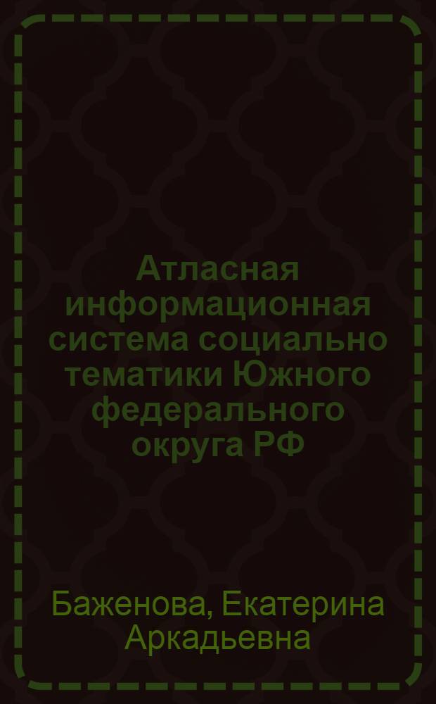 Атласная информационная система социально тематики Южного федерального округа РФ : автореферат диссертации на соискание ученой степени к. г. н. : специальность 25.00.35 <Геоинформатика>