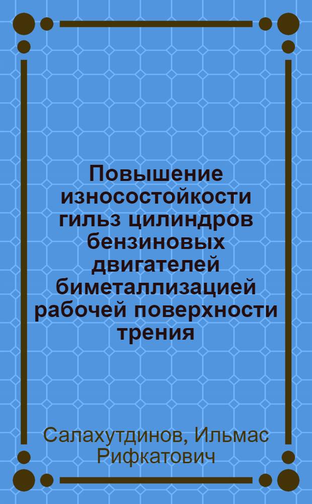 Повышение износостойкости гильз цилиндров бензиновых двигателей биметаллизацией рабочей поверхности трения : монография